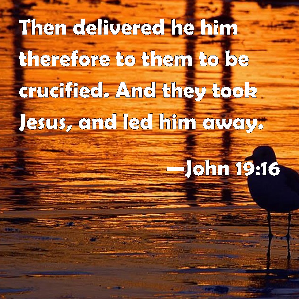 john-19-16-then-delivered-he-him-therefore-to-them-to-be-crucified-and