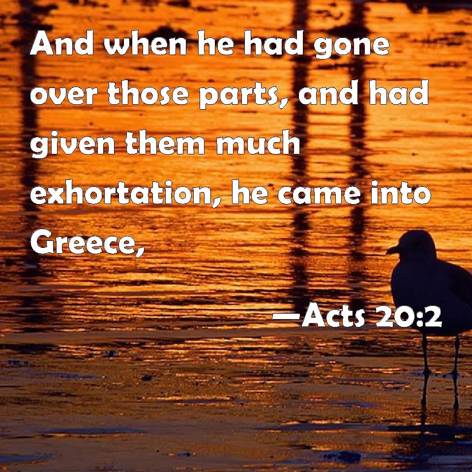 acts-20-2-and-when-he-had-gone-over-those-parts-and-had-given-them-much-exhortation-he-came