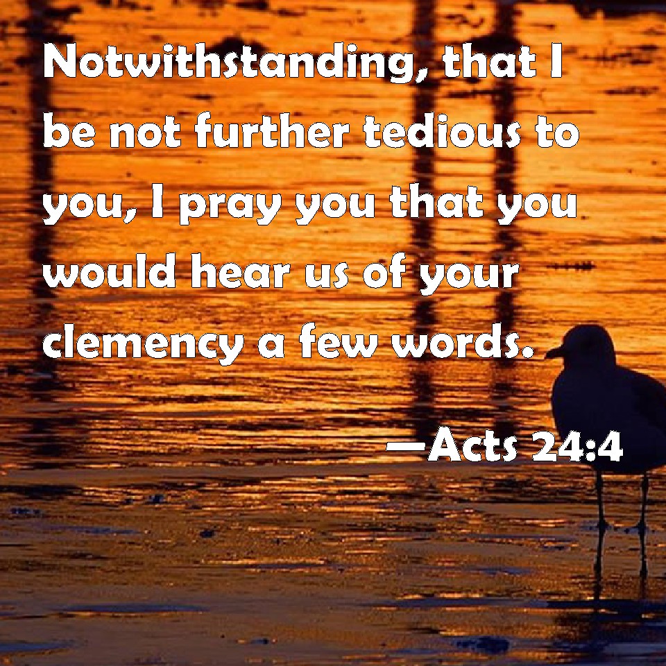 acts-24-4-notwithstanding-that-i-be-not-further-tedious-to-you-i-pray