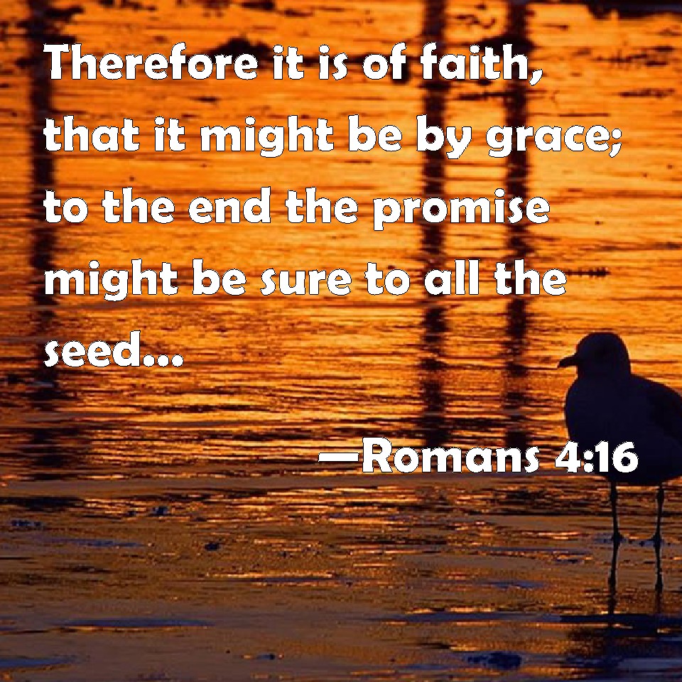 Romans 4:16 Therefore It Is Of Faith, That It Might Be By Grace; To The ...