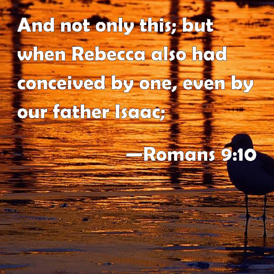 Romans 9 10 And Not Only This But When Rebecca Also Had Conceived By 