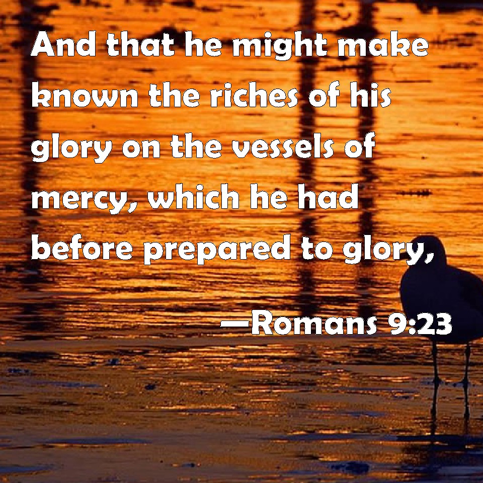 Romans 9:23 And that he might make known the riches of his glory on the ...