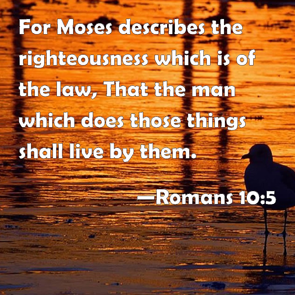 Romans 10:5 For Moses describes the righteousness which is of the law ...