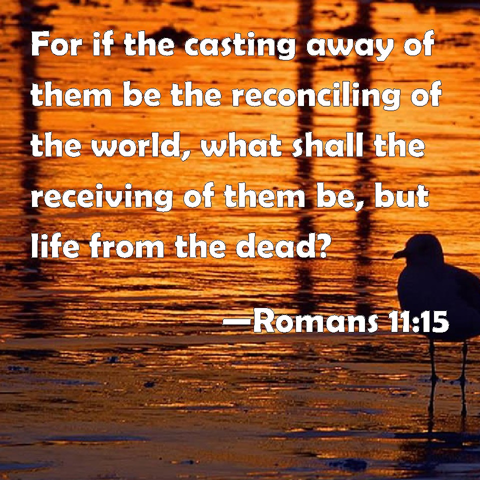 romans-11-15-for-if-the-casting-away-of-them-be-the-reconciling-of-the-world-what-shall-the