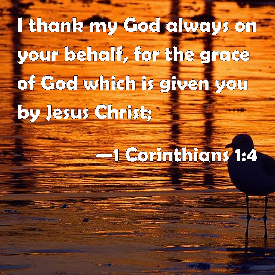 1 Corinthians 1:4 I thank my God always on your behalf, for the grace ...