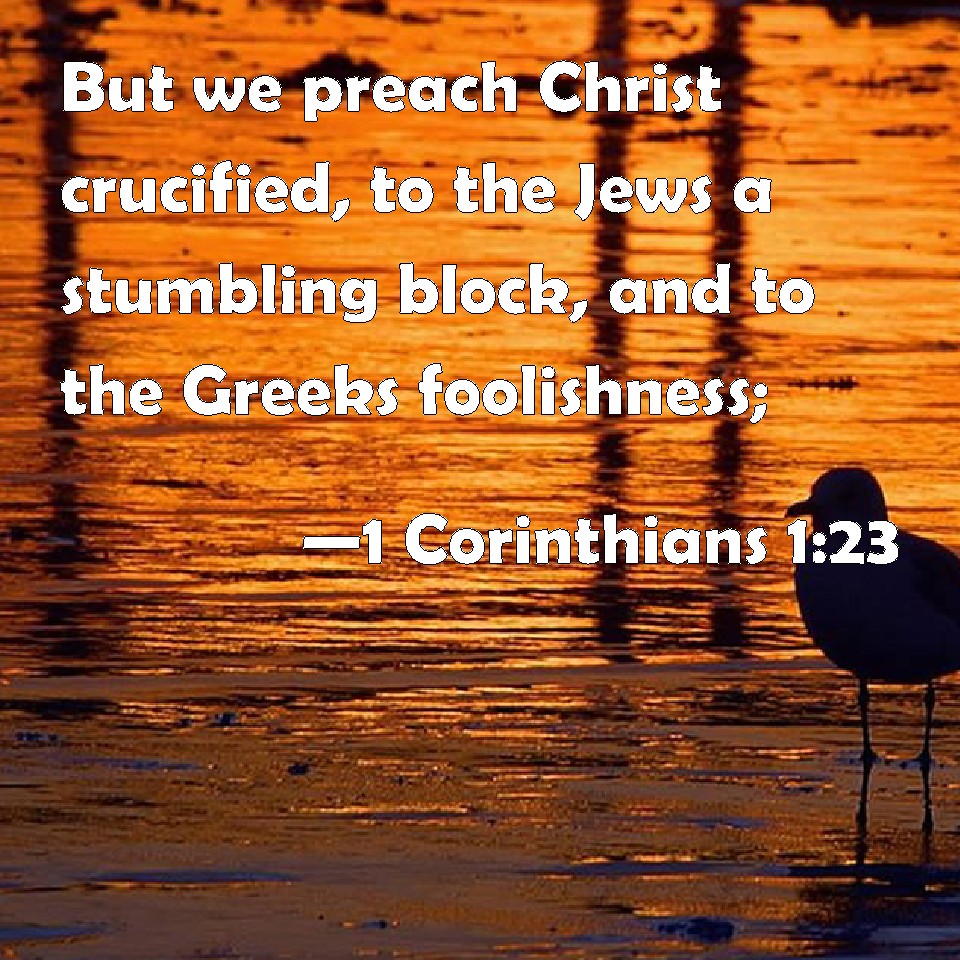 1 Corinthians 1:23 But we preach Christ crucified, to the Jews a ...