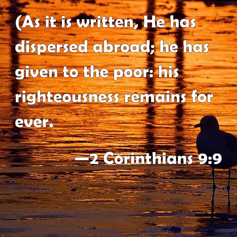 2 Corinthians 9:9 (As it is written, He has dispersed abroad; he has ...