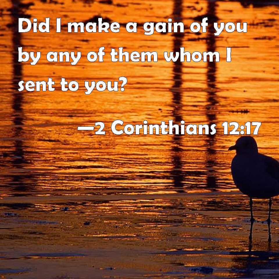 2-corinthians-12-17-did-i-make-a-gain-of-you-by-any-of-them-whom-i-sent