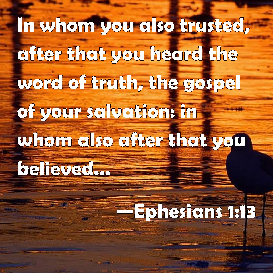 Ephesians 1 13 In Whom You Also Trusted After That You Heard The Word Of Truth The Gospel Of Your Salvation In Whom Also After That You Believed You Were Sealed With That