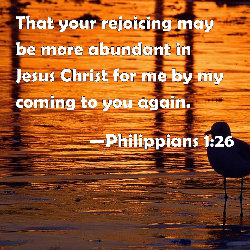 Philippians 1:26 That your rejoicing may be more abundant in Jesus ...