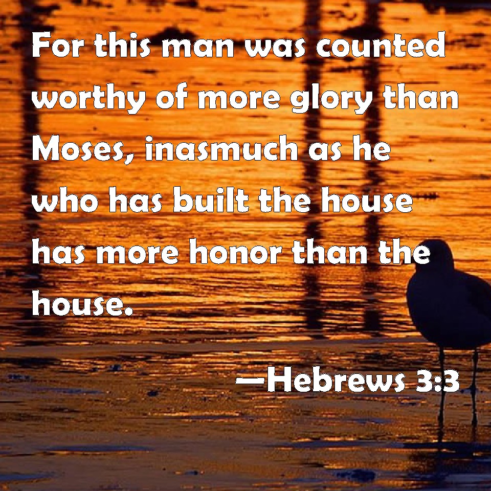 Hebrews 33 For this man was counted worthy of more glory than Moses