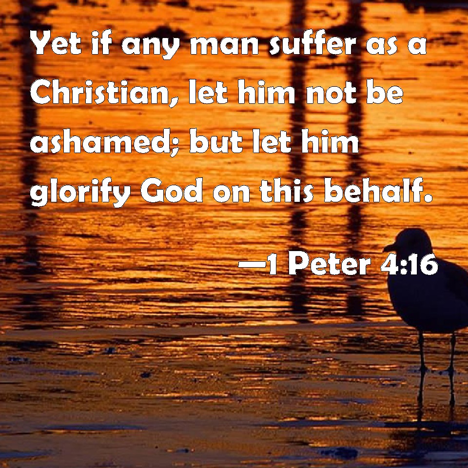 1 Peter 4:16 Yet if any man suffer as a Christian, let him not be ...