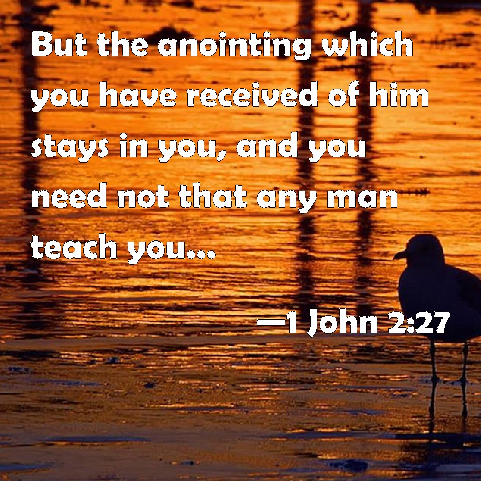 1 John 2:27 But the anointing which you have received of him stays in ...