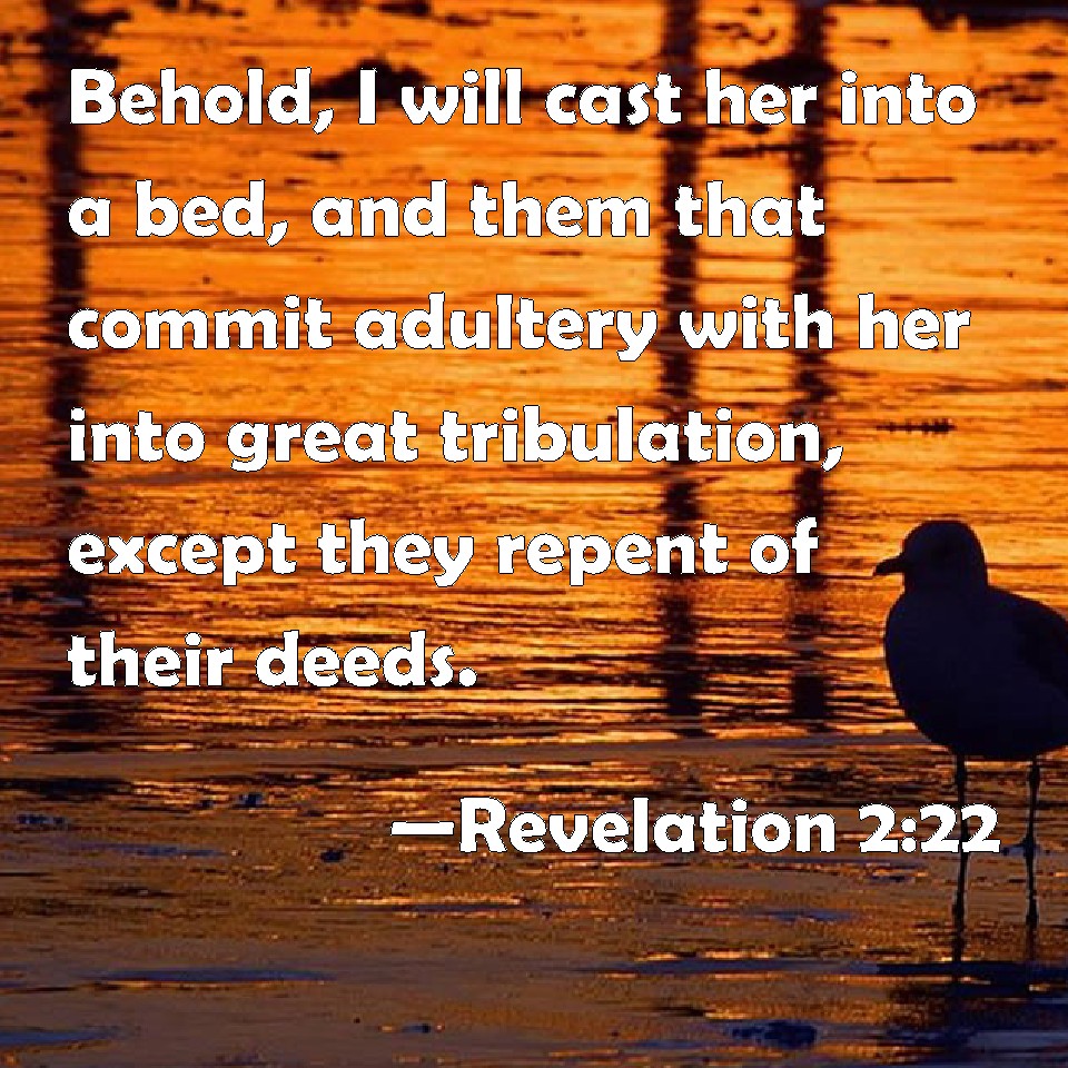 Revelation 2:22 Behold, I will cast her into a bed, and them that ...