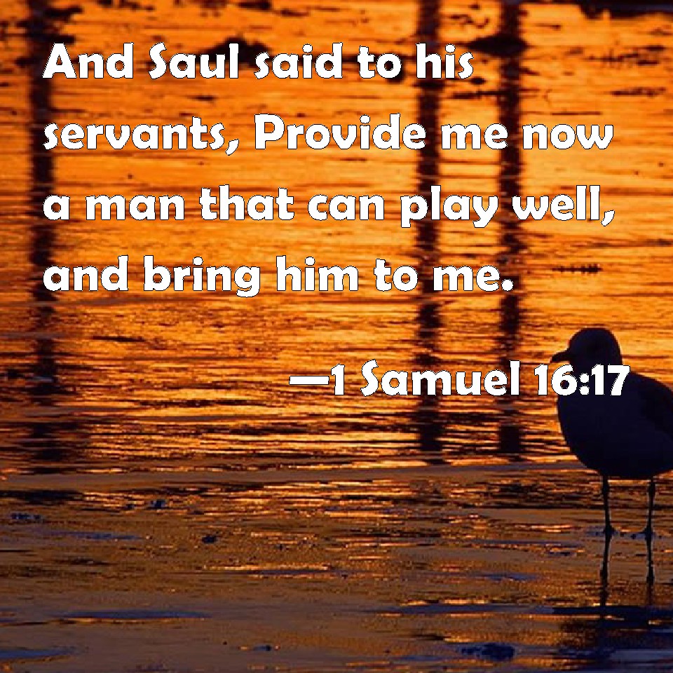 1 Samuel 16:17 And Saul said to his servants, Provide me now a man that ...