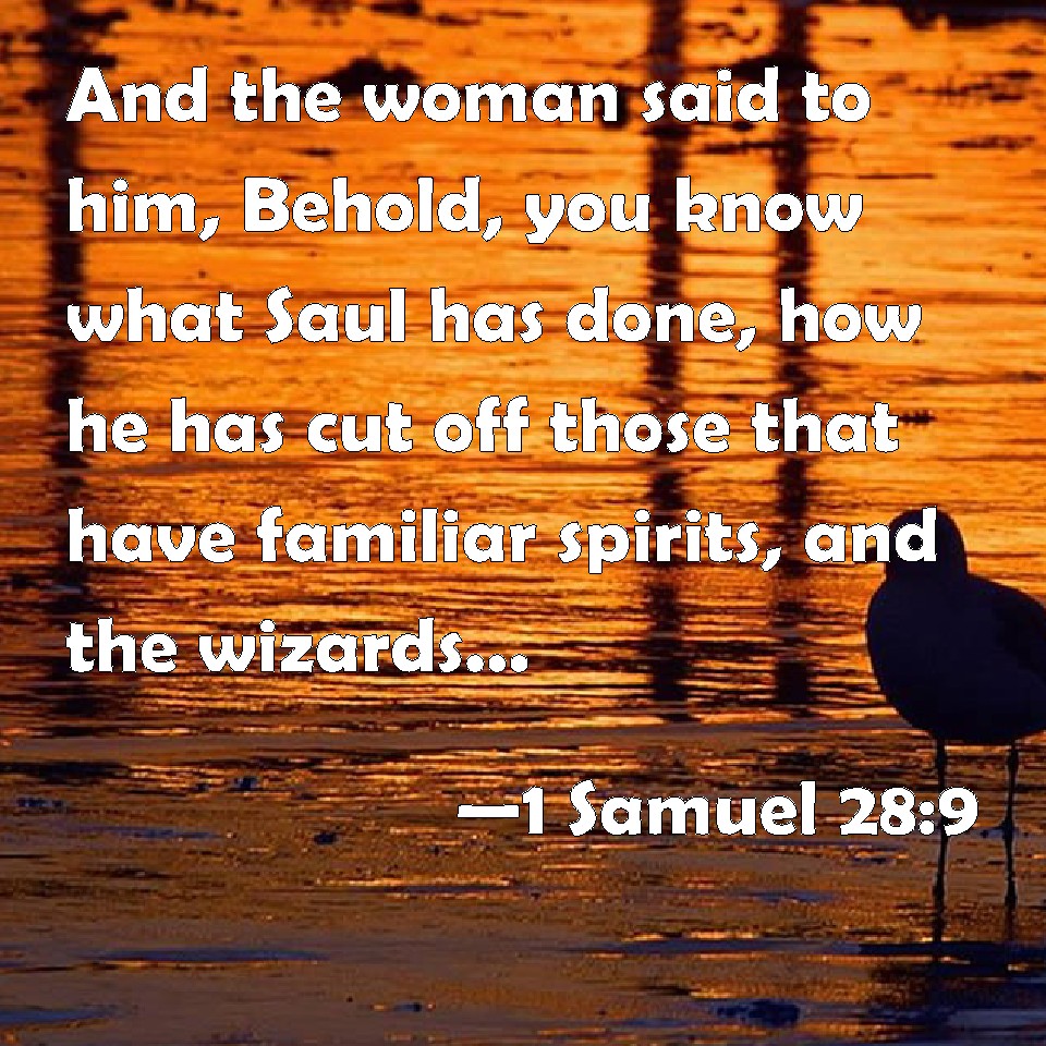 1 Samuel 28:9 And the woman said to him, Behold, you know what Saul has ...