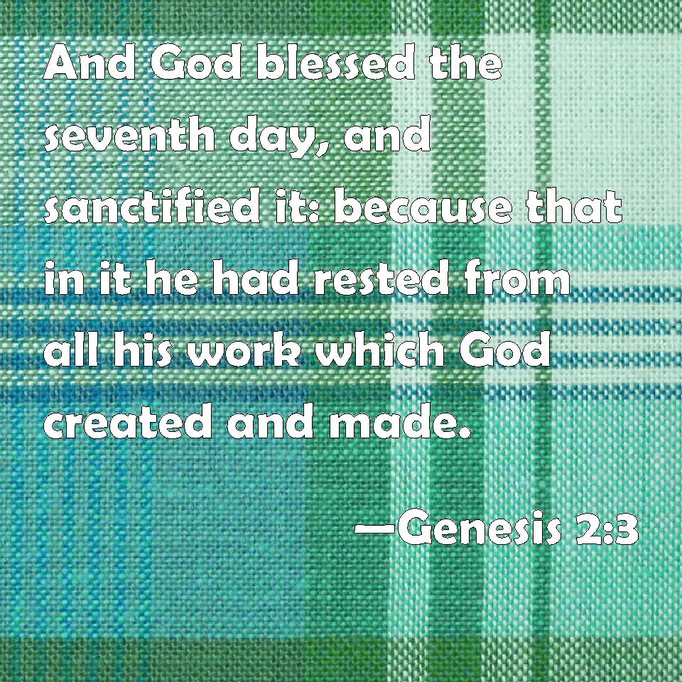 Genesis 2:3 And God blessed the seventh day, and sanctified it: because ...