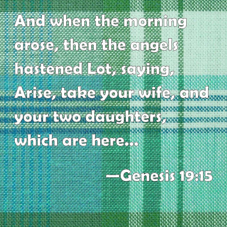 genesis-19-15-and-when-the-morning-arose-then-the-angels-hastened-lot-saying-arise-take-your