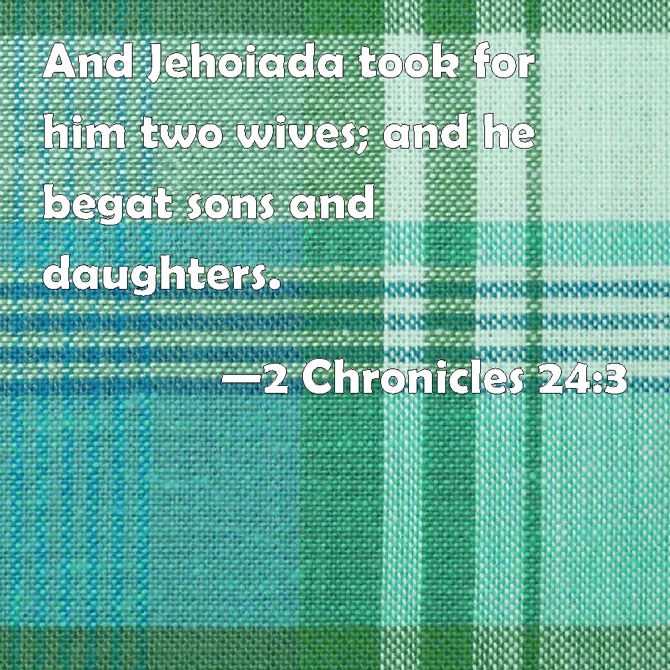 2 Chronicles 243 And Jehoiada Took For Him Two Wives And He Begat Sons And Daughters 