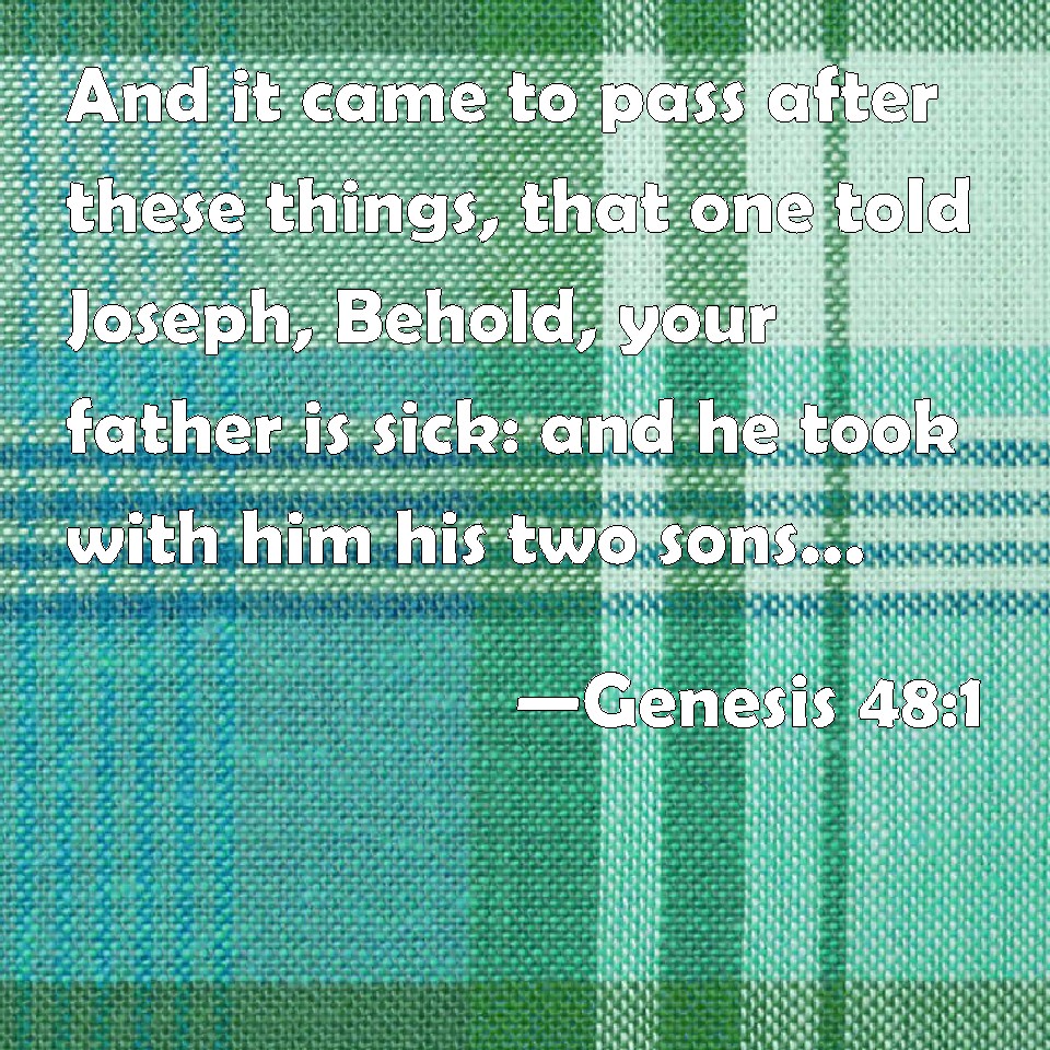 Genesis 48:1 And it came to pass after these things, that one told ...