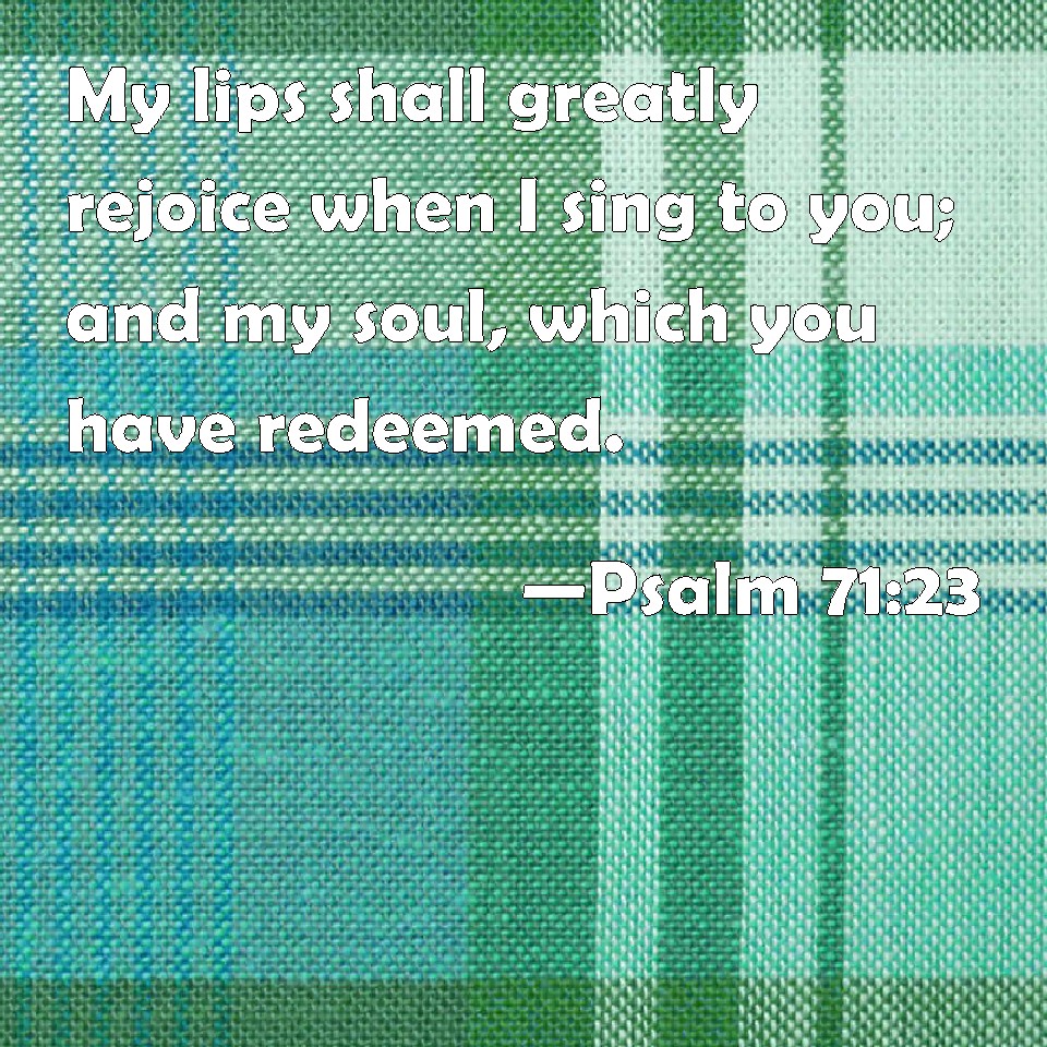 Psalm 71 23 My Lips Shall Greatly Rejoice When I Sing To You And My 