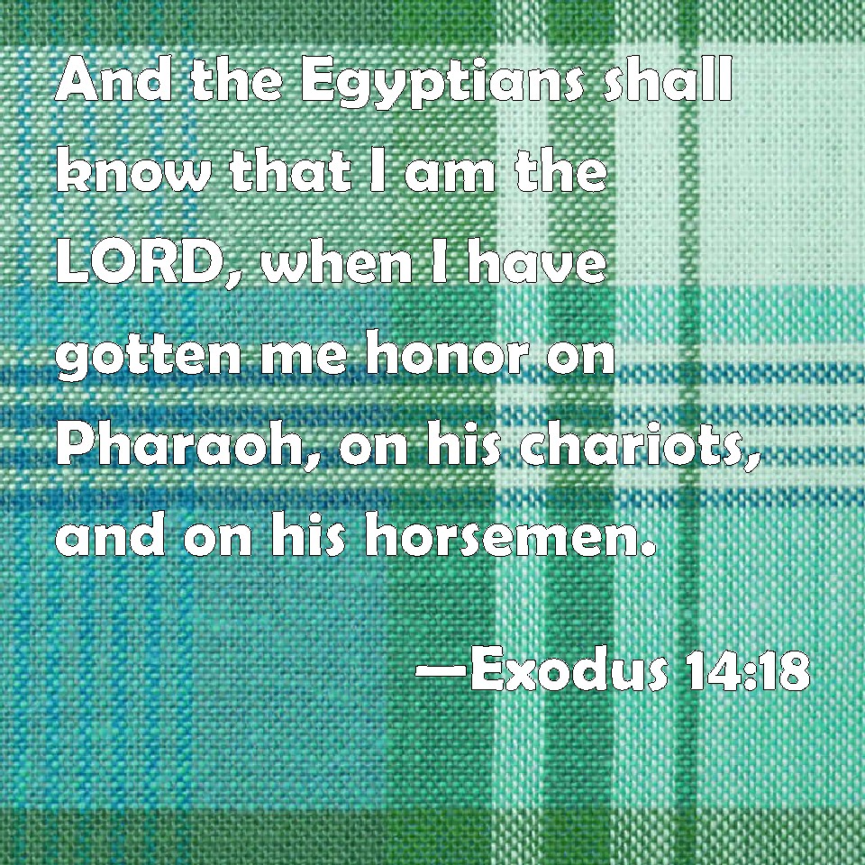 Exodus 14 18 And The Egyptians Shall Know That I Am The Lord When I Have Gotten Me Honor On