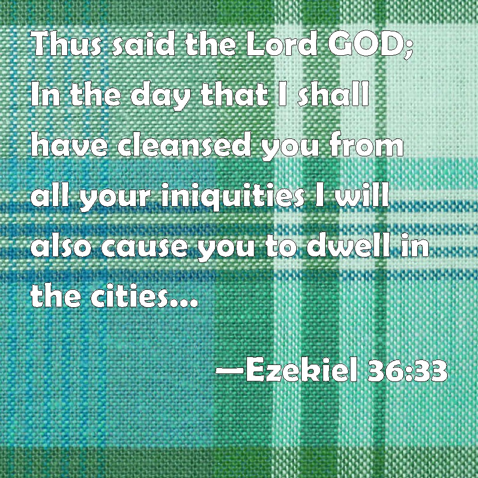 Ezekiel 36:33 Thus said the Lord GOD; In the day that I shall have ...