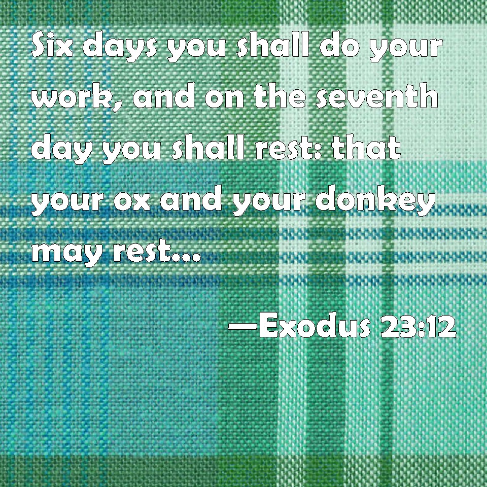 Exodus 2312 Six Days You Shall Do Your Work And On The Seventh Day