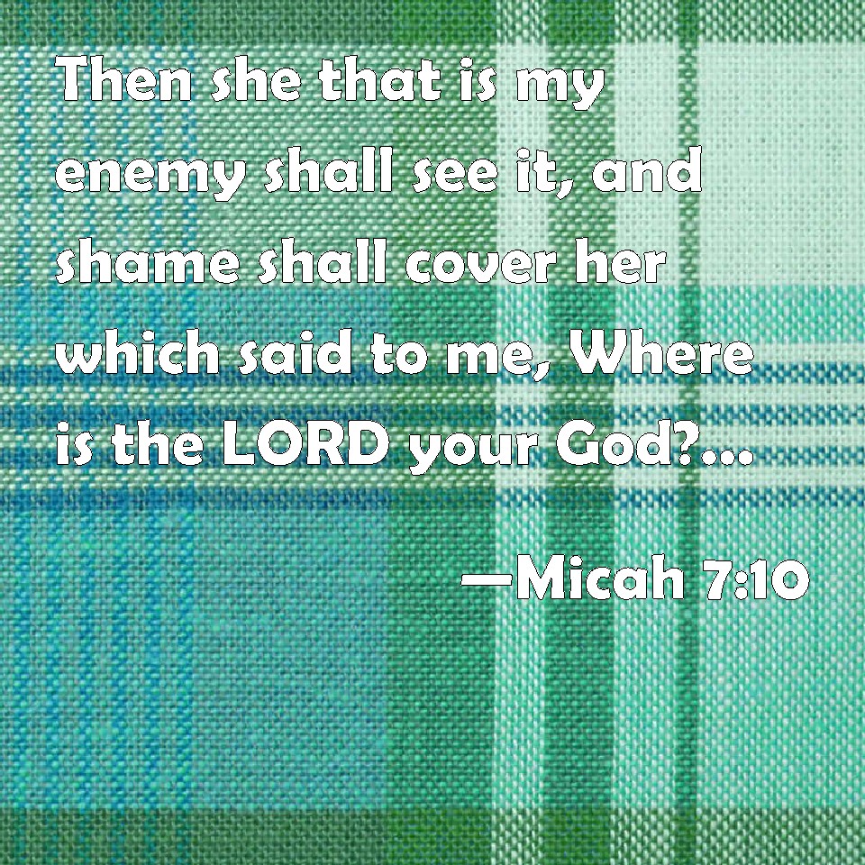 Micah 7:10 Then she that is my enemy shall see it, and shame shall ...