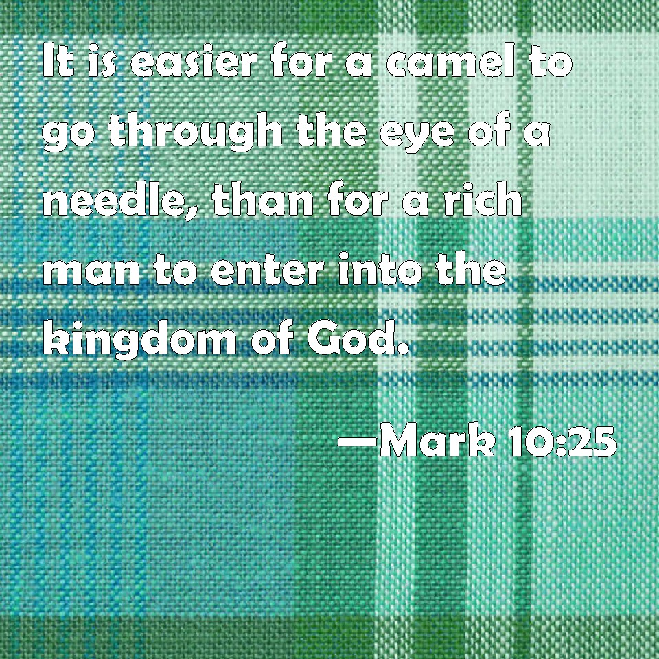 Mark 10 25 It Is Easier For A Camel To Go Through The Eye Of A Needle Than For A Rich Man To Enter Into The Kingdom Of God