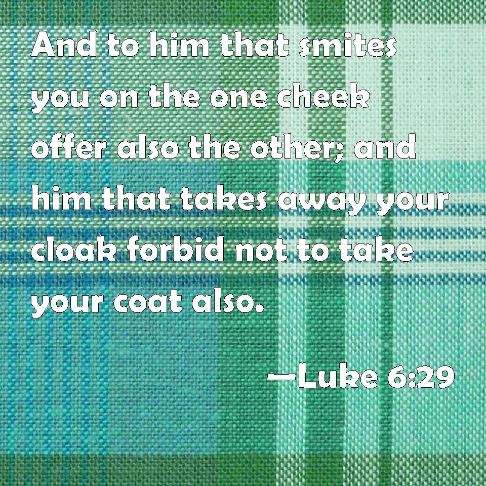 Luke 6:29 And to him that smites you on the one cheek offer also the ...