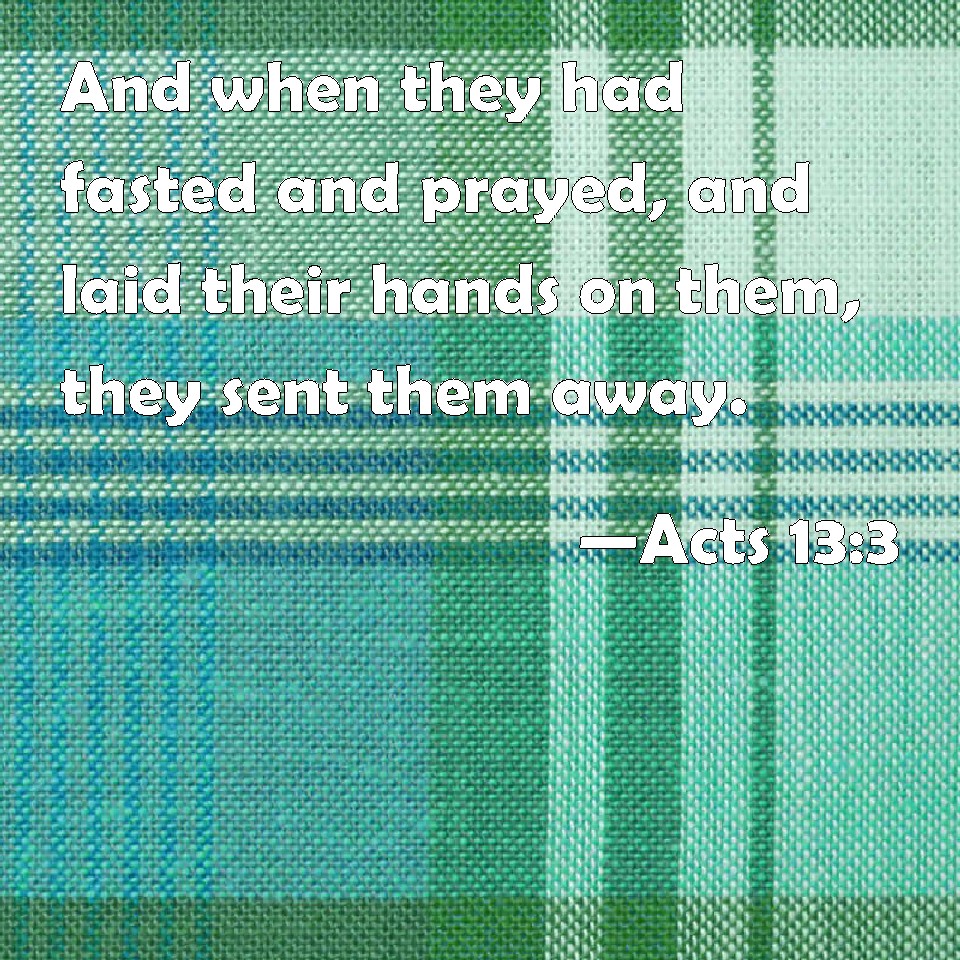 acts-13-3-and-when-they-had-fasted-and-prayed-and-laid-their-hands-on-them-they-sent-them-away