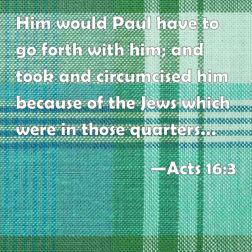 acts-16-3-him-would-paul-have-to-go-forth-with-him-and-took-and-circumcised-him-because-of-the