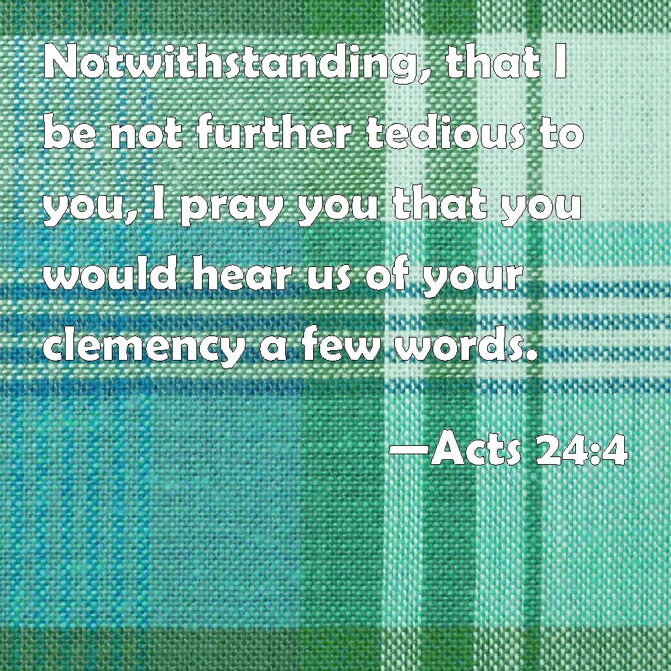 acts-24-4-notwithstanding-that-i-be-not-further-tedious-to-you-i-pray