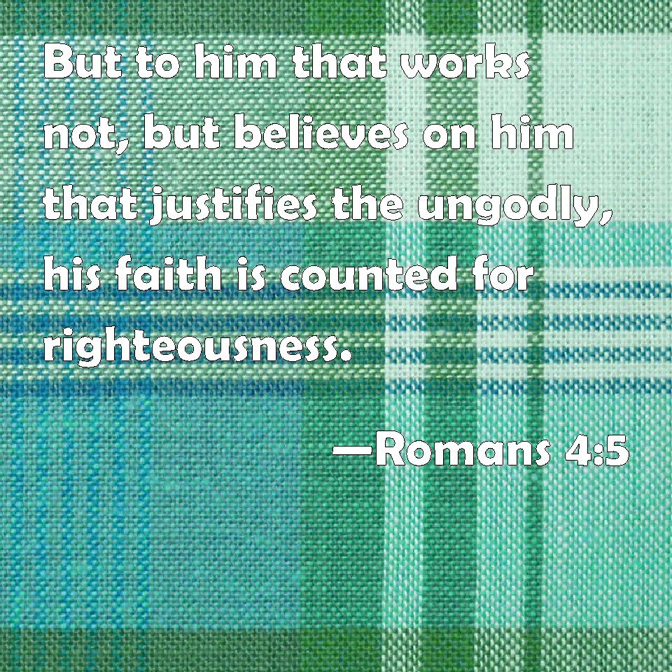 Romans 4 5 But To Him That Works Not But Believes On Him That 