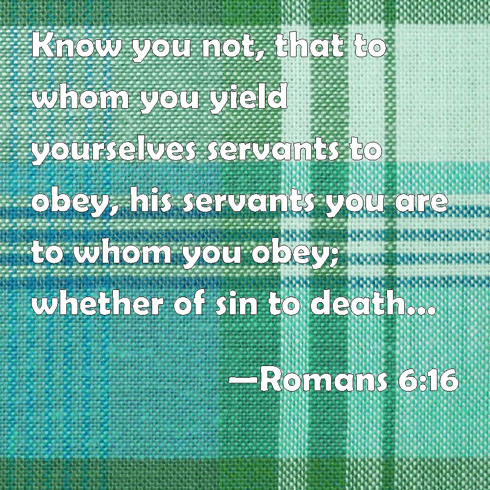Romans Know You Not That To Whom You Yield Yourselves Servants To Obey His Servants You