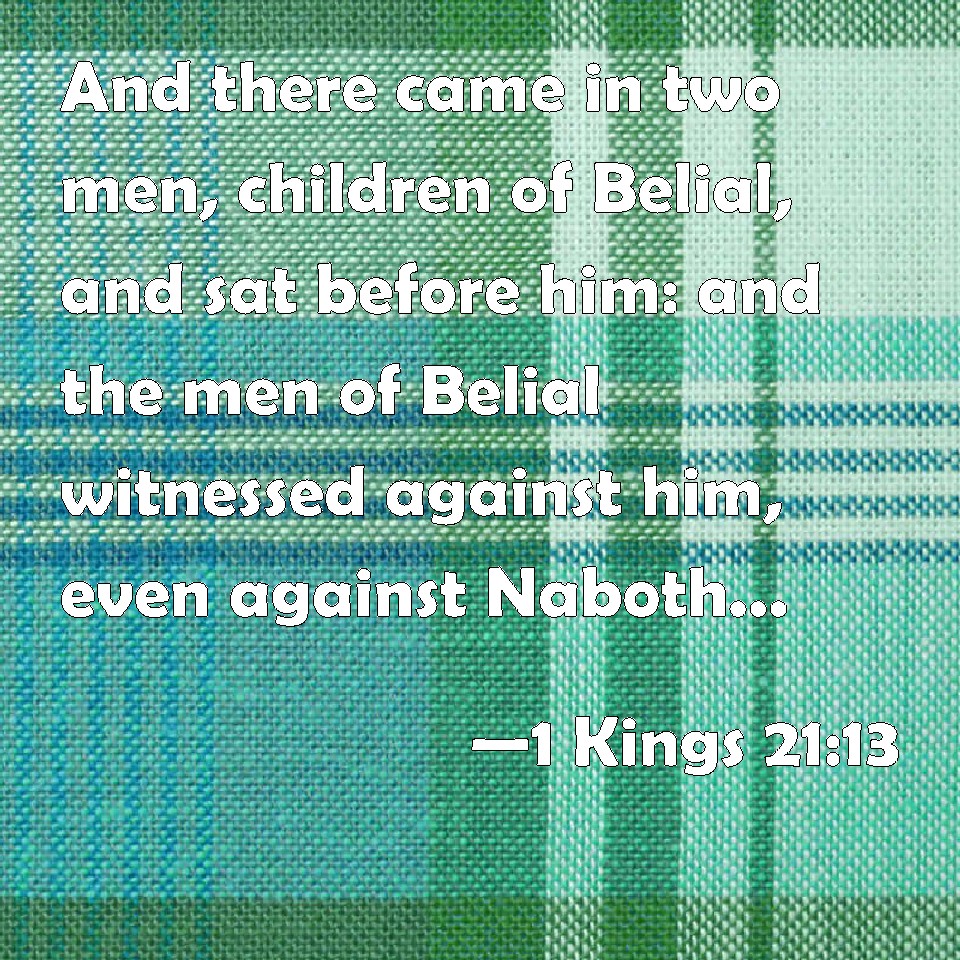 1 Kings 21:13 And there came in two men, children of Belial, and sat ...