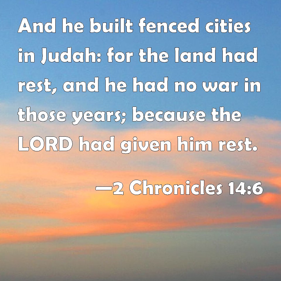 2 Chronicles 14:6 And he built fenced cities in Judah: for the land had ...