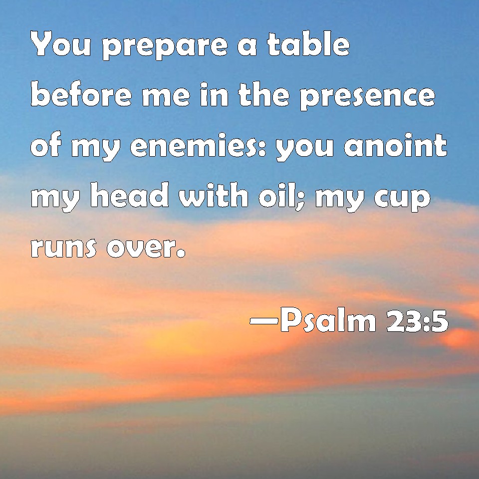 Psalm You Prepare A Table Before Me In The Presence Of My Enemies You Anoint My Head With