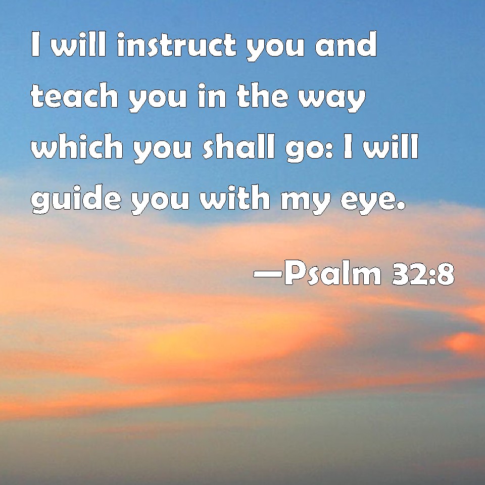 Psalm 32:8 I will instruct you and teach you in the way ...
