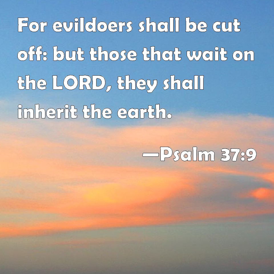 Psalm 37 9 For Evildoers Shall Be Cut Off But Those That Wait On The 