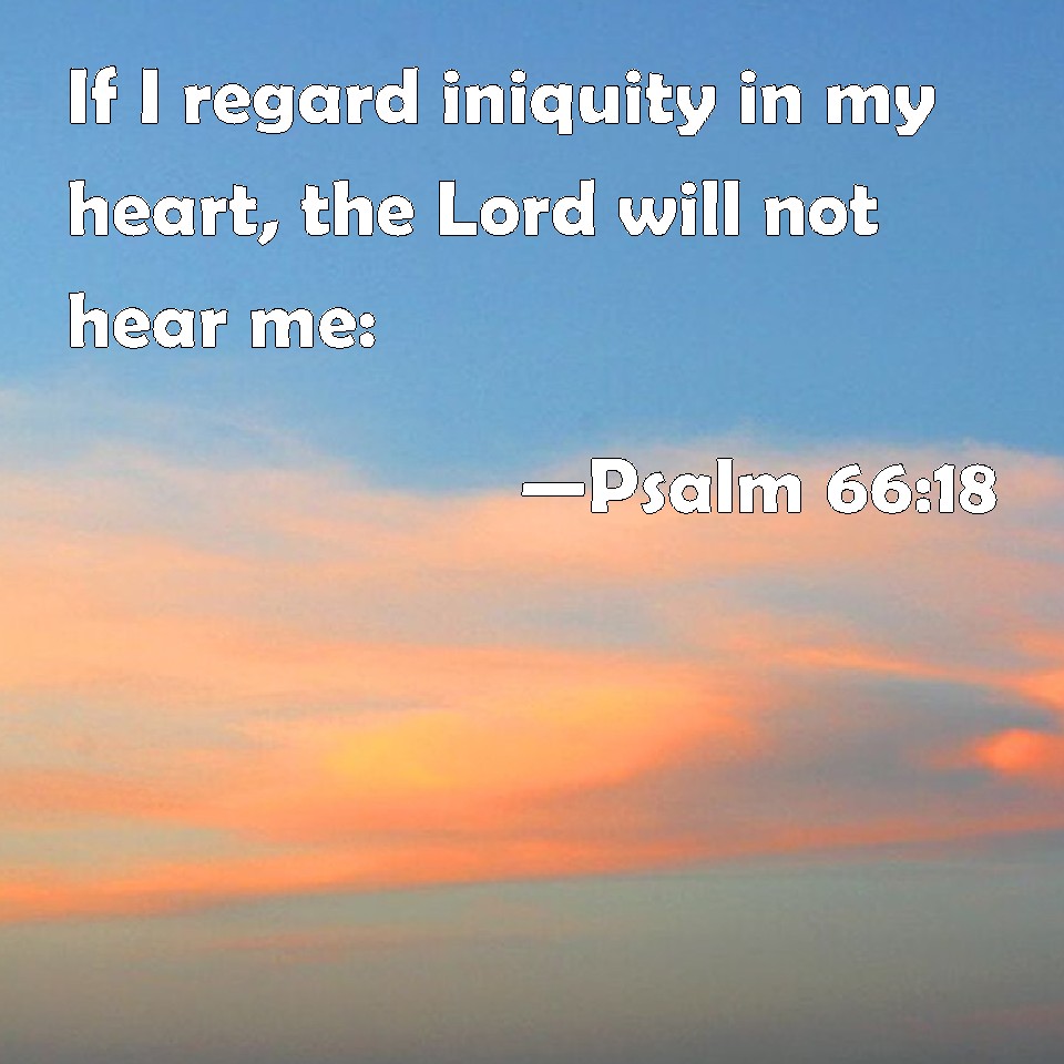 psalm-66-18-if-i-regard-iniquity-in-my-heart-the-lord-will-not-hear-me