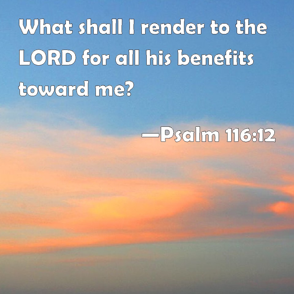 Psalm 116 12 What Shall I Render To The LORD For All His Benefits 