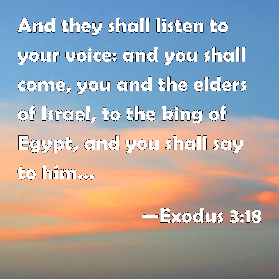 Exodus 3:18 And they shall listen to your voice: and you shall come ...