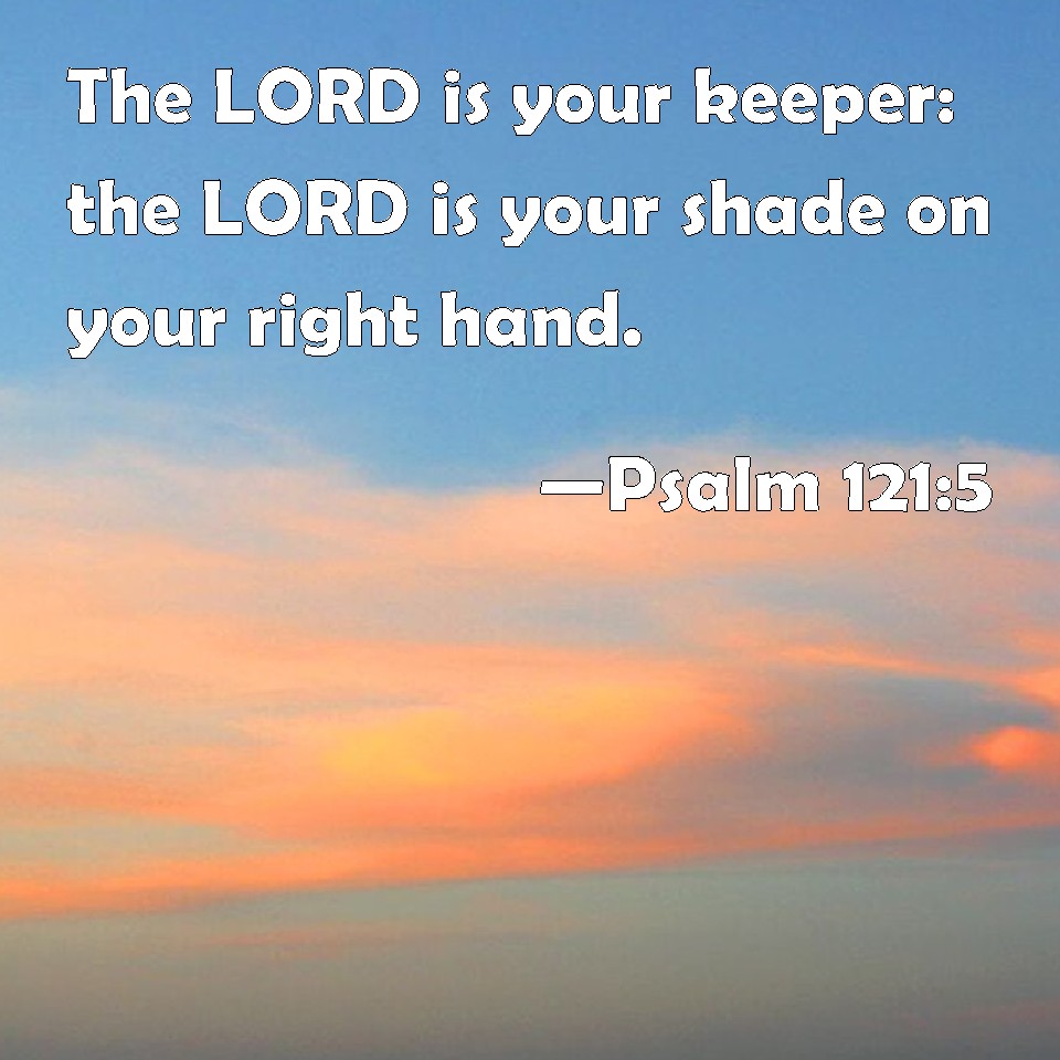 Psalm 121:5 The LORD is your keeper: the LORD is your shade on your ...