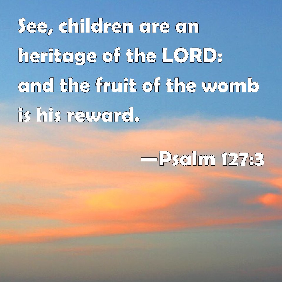 Psalm 127 3 See Children Are An Heritage Of The LORD And The Fruit Of 