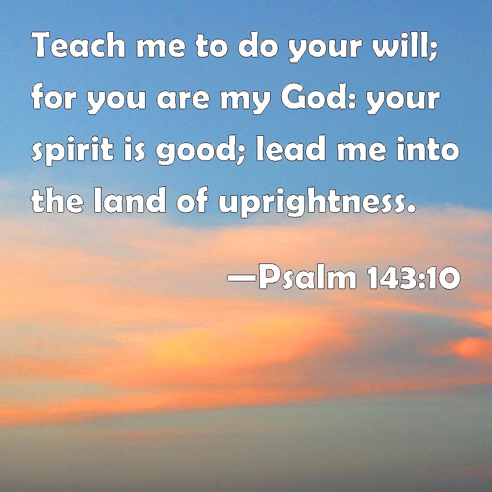 Psalm 143:10 Teach me to do your will; for you are my God: your spirit ...