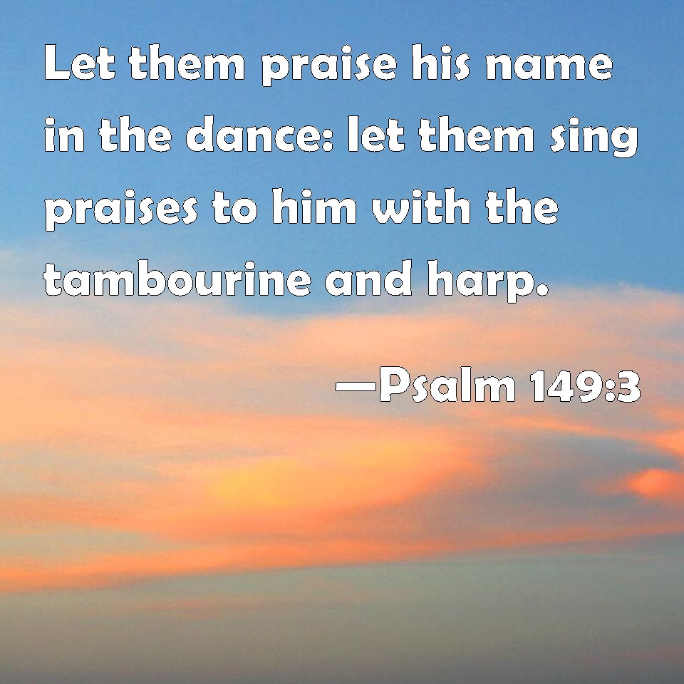 Psalm 149 3 Let Them Praise His Name In The Dance Let Them Sing 