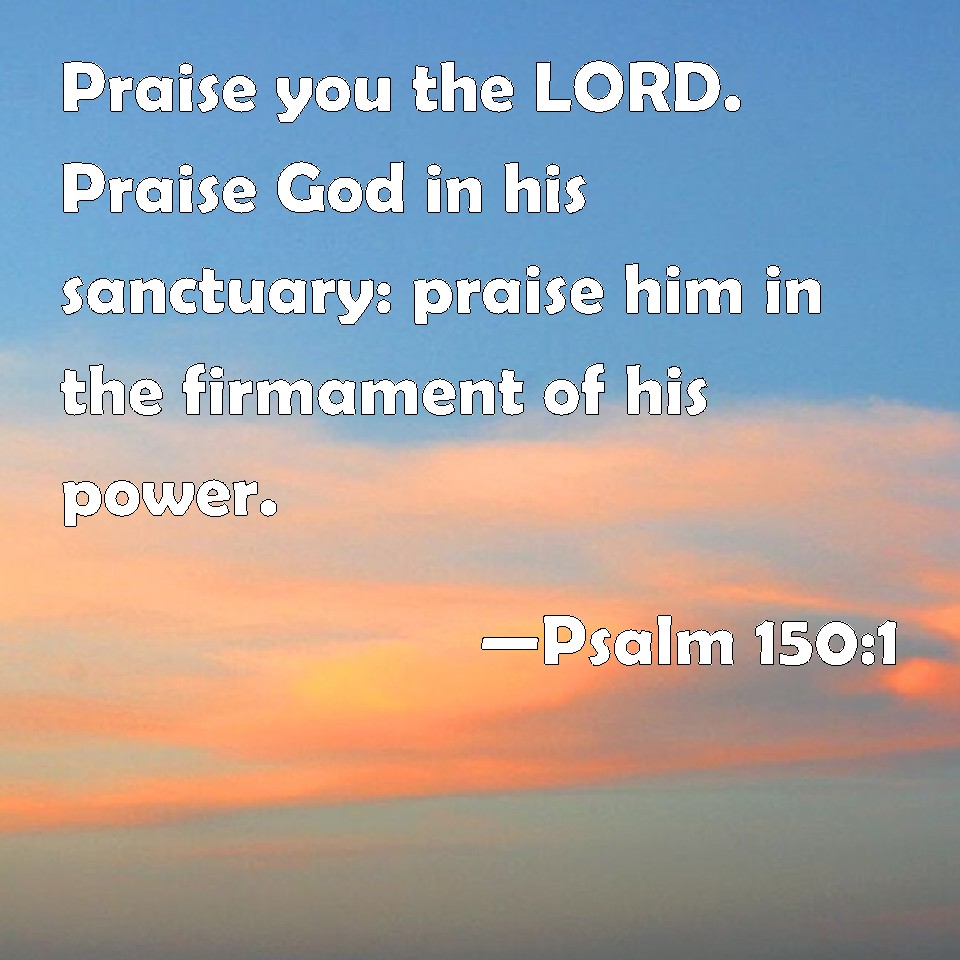 Psalm 150:1 Praise You The LORD. Praise God In His Sanctuary: Praise ...