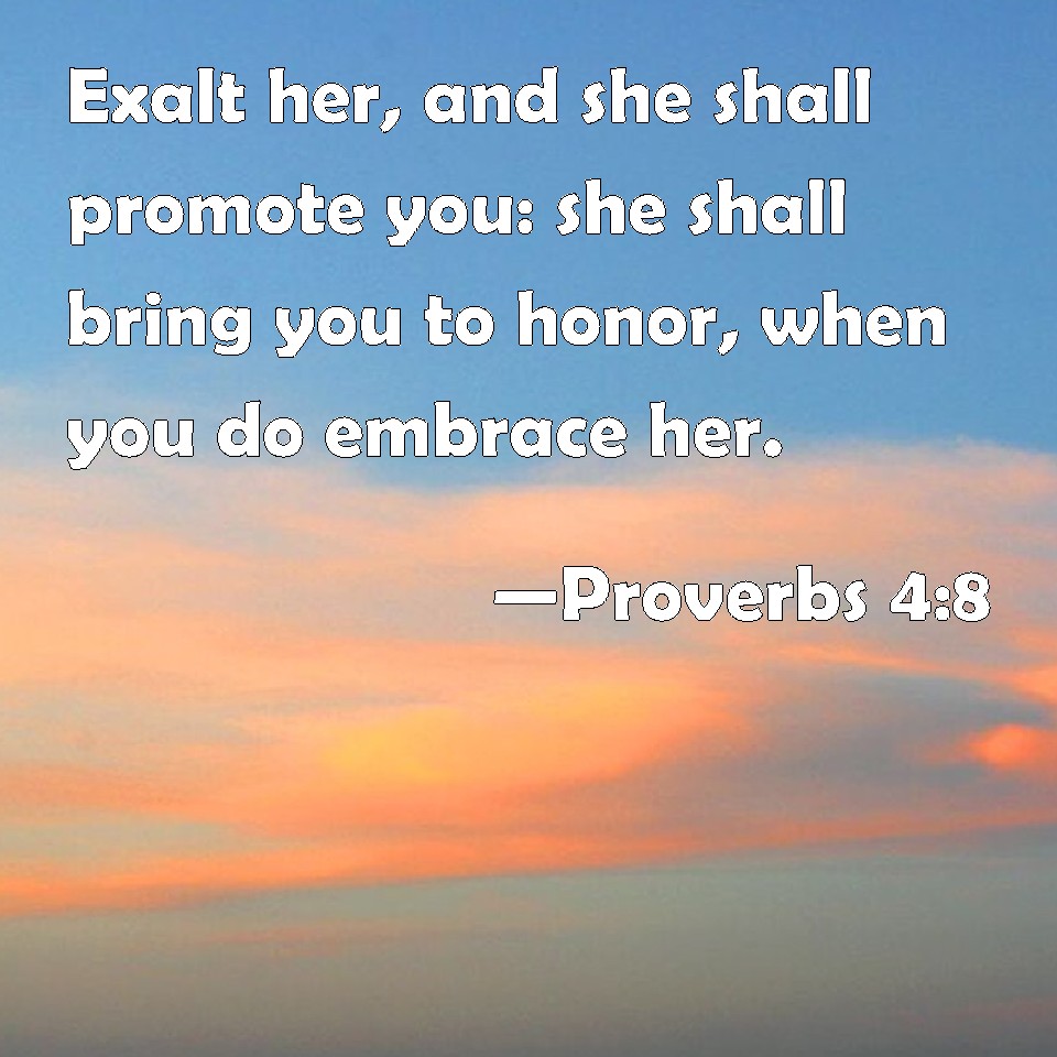 proverbs-4-8-exalt-her-and-she-shall-promote-you-she-shall-bring-you